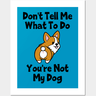 Don't Tell Me What To Do; You're Not My Dog Posters and Art